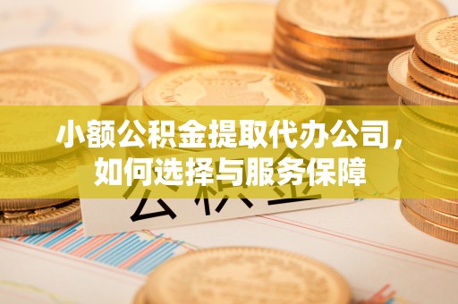 句容小额公积金提取代办公司，如何选择与服务保障