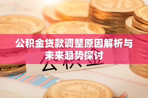 句容公积金贷款调整原因解析与未来趋势探讨