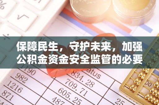 句容保障民生，守护未来，加强公积金资金安全监管的必要性与实践