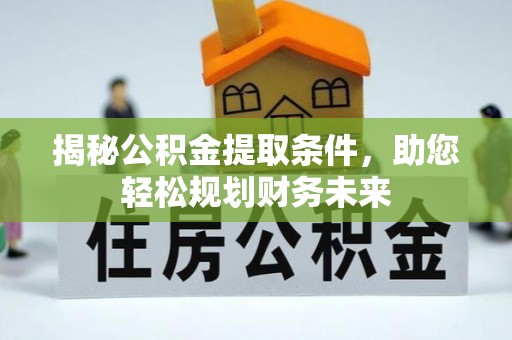 句容揭秘公积金提取条件，助您轻松规划财务未来