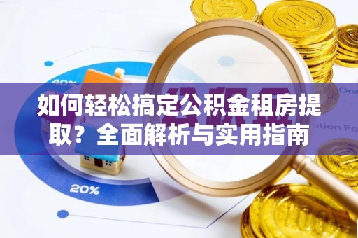 句容如何轻松搞定公积金租房提取？全面解析与实用指南