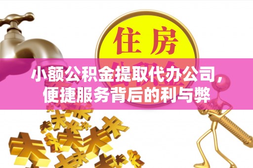 句容小额公积金提取代办公司，便捷服务背后的利与弊