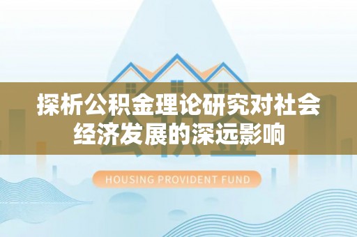 句容探析公积金理论研究对社会经济发展的深远影响