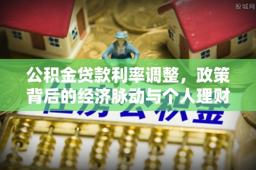 句容公积金贷款利率调整，政策背后的经济脉动与个人理财新机遇