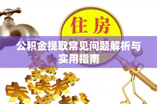 句容公积金提取常见问题解析与实用指南