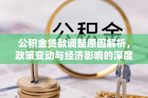句容公积金贷款调整原因解析，政策变动与经济影响的深度探讨