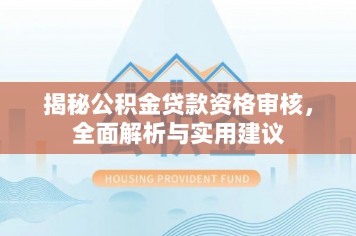 句容揭秘公积金贷款资格审核，全面解析与实用建议