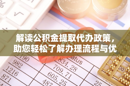 句容解读公积金提取代办政策，助您轻松了解办理流程与优势