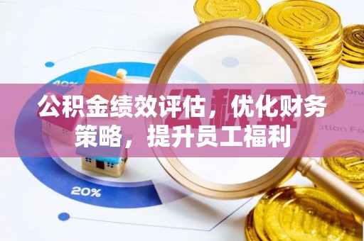 句容公积金绩效评估，优化财务策略，提升员工福利