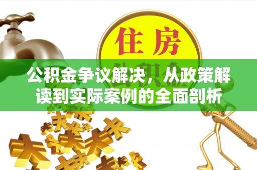 句容公积金争议解决，从政策解读到实际案例的全面剖析