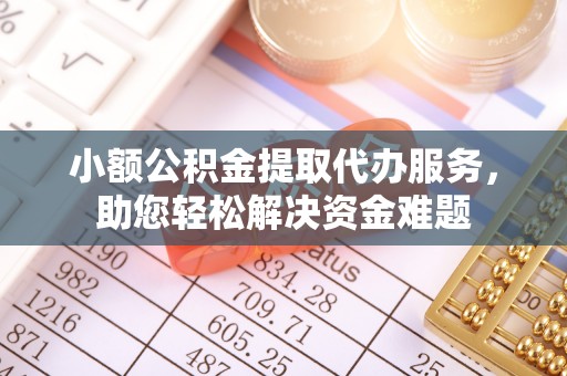 句容小额公积金提取代办服务，助您轻松解决资金难题
