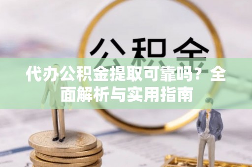 句容代办公积金提取可靠吗？全面解析与实用指南