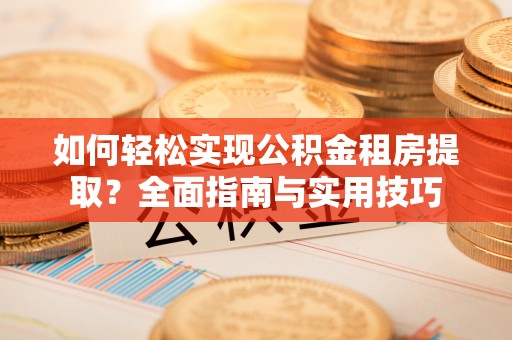 句容如何轻松实现公积金租房提取？全面指南与实用技巧