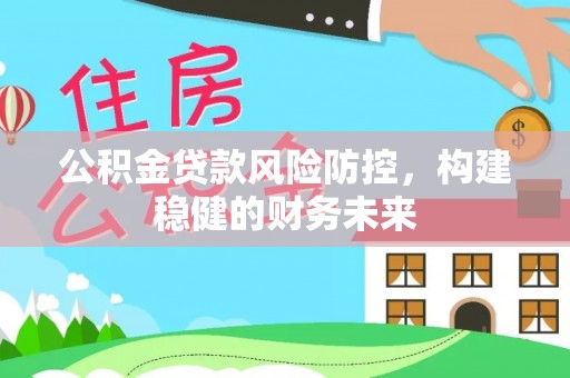 句容公积金贷款风险防控，构建稳健的财务未来
