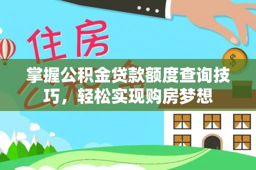 句容掌握公积金贷款额度查询技巧，轻松实现购房梦想