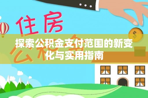 句容探索公积金支付范围的新变化与实用指南