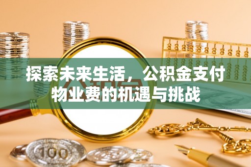 句容探索未来生活，公积金支付物业费的机遇与挑战