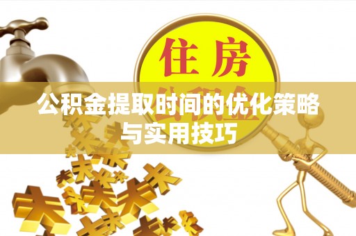 句容公积金提取时间的优化策略与实用技巧
