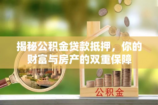 句容揭秘公积金贷款抵押，你的财富与房产的双重保障