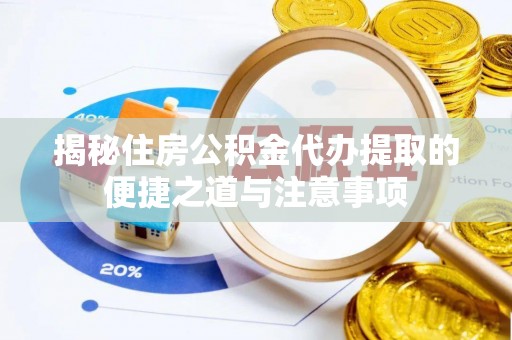 句容揭秘住房公积金代办提取的便捷之道与注意事项