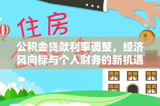 句容公积金贷款利率调整，经济风向标与个人财务的新机遇
