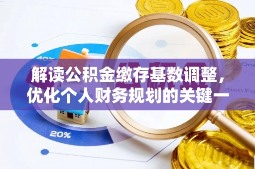 句容解读公积金缴存基数调整，优化个人财务规划的关键一步