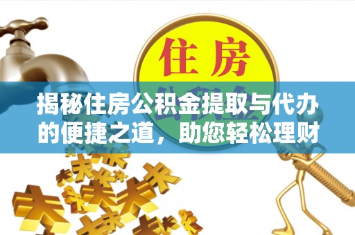 句容揭秘住房公积金提取与代办的便捷之道，助您轻松理财