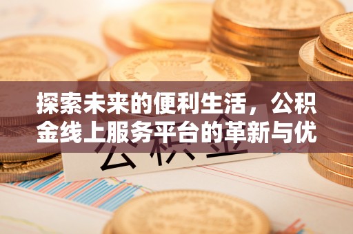 句容探索未来的便利生活，公积金线上服务平台的革新与优势