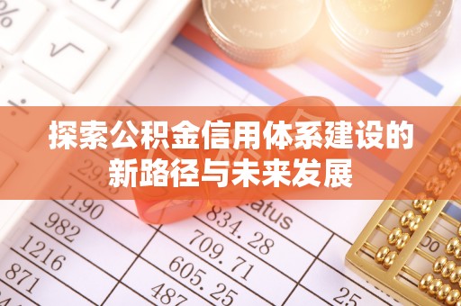 句容探索公积金信用体系建设的新路径与未来发展