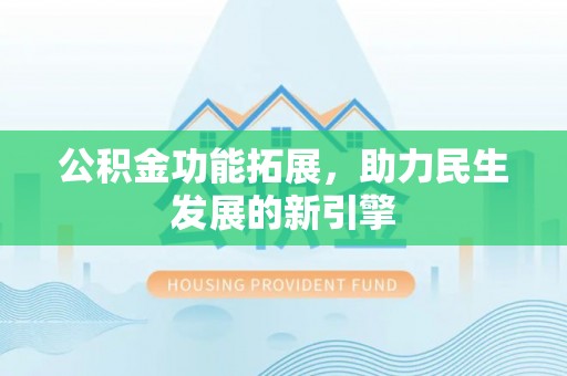 句容公积金功能拓展，助力民生发展的新引擎