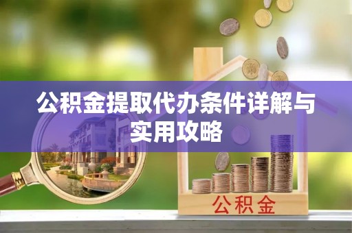 句容公积金提取代办条件详解与实用攻略