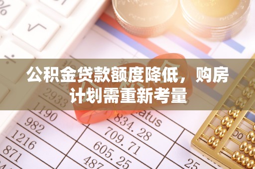 句容公积金贷款额度降低，购房计划需重新考量