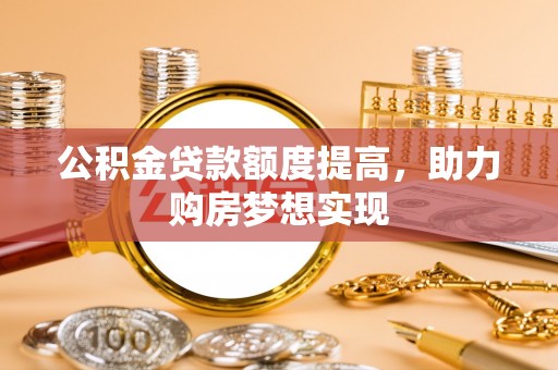 句容公积金贷款额度提高，助力购房梦想实现