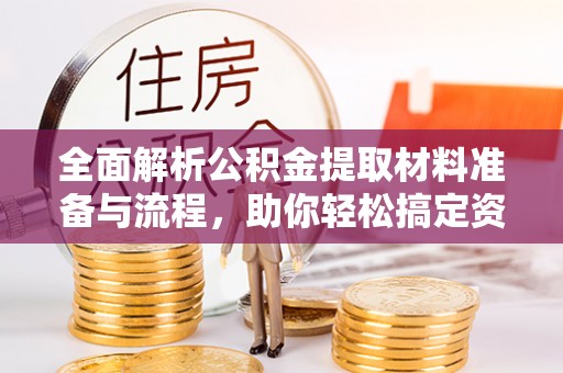 句容全面解析公积金提取材料准备与流程，助你轻松搞定资金提取