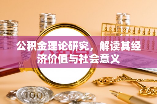 句容公积金理论研究，解读其经济价值与社会意义