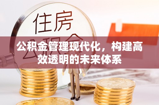 句容公积金管理现代化，构建高效透明的未来体系