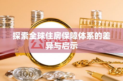 句容探索全球住房保障体系的差异与启示