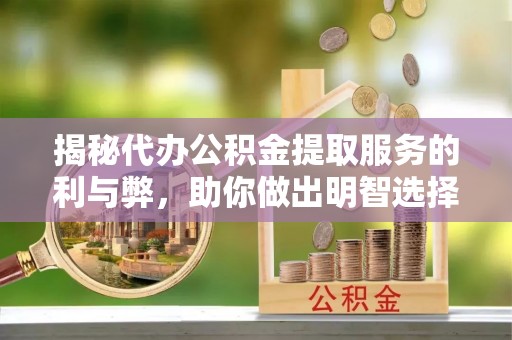 句容揭秘代办公积金提取服务的利与弊，助你做出明智选择