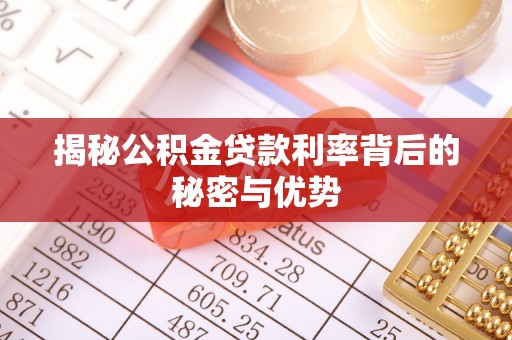 句容揭秘公积金贷款利率背后的秘密与优势