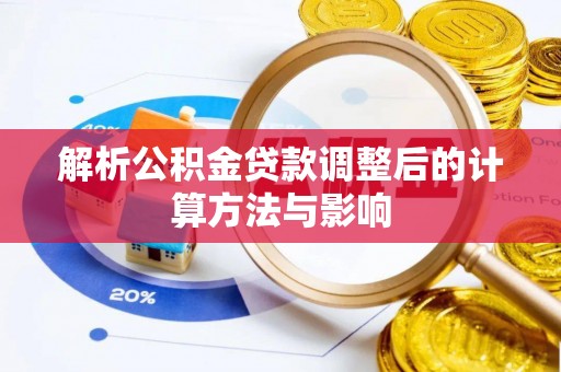 句容解析公积金贷款调整后的计算方法与影响