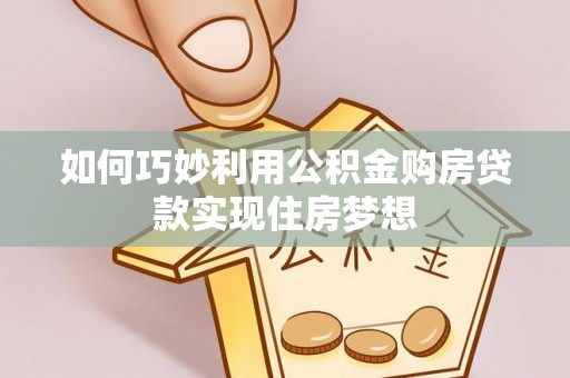 句容如何巧妙利用公积金购房贷款实现住房梦想