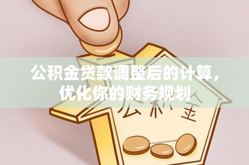 句容公积金贷款调整后的计算，优化你的财务规划
