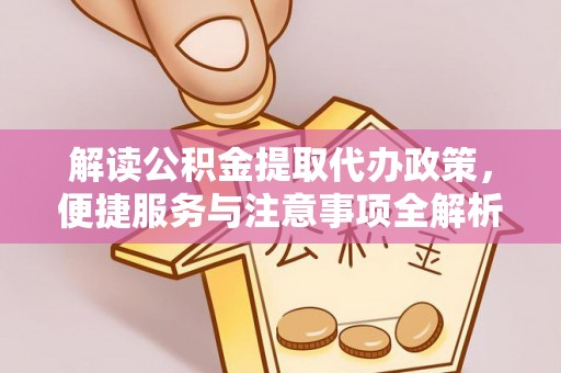 句容解读公积金提取代办政策，便捷服务与注意事项全解析