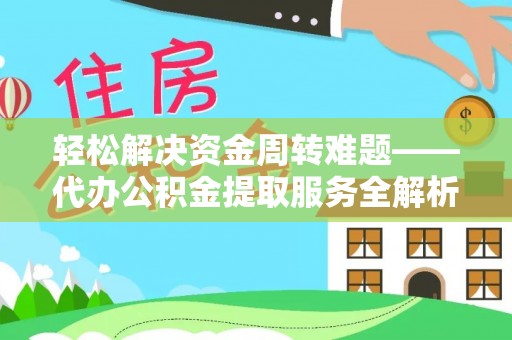 句容轻松解决资金周转难题——代办公积金提取服务全解析