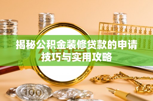 句容揭秘公积金装修贷款的申请技巧与实用攻略