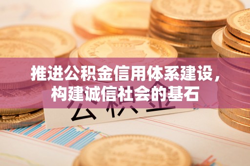 句容推进公积金信用体系建设，构建诚信社会的基石