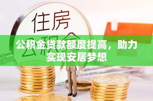 句容公积金贷款额度提高，助力实现安居梦想