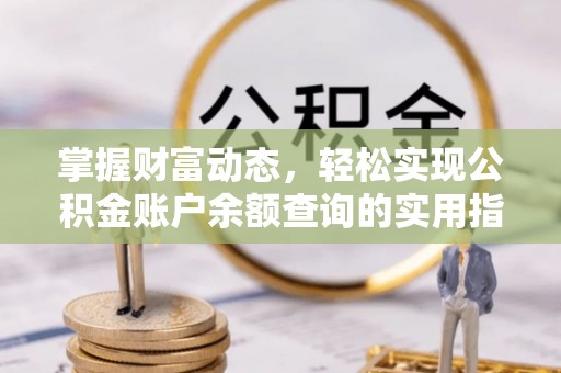 句容掌握财富动态，轻松实现公积金账户余额查询的实用指南