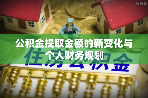 句容公积金提取金额的新变化与个人财务规划