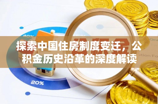 句容探索中国住房制度变迁，公积金历史沿革的深度解读